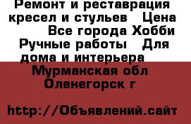 Ремонт и реставрация кресел и стульев › Цена ­ 250 - Все города Хобби. Ручные работы » Для дома и интерьера   . Мурманская обл.,Оленегорск г.